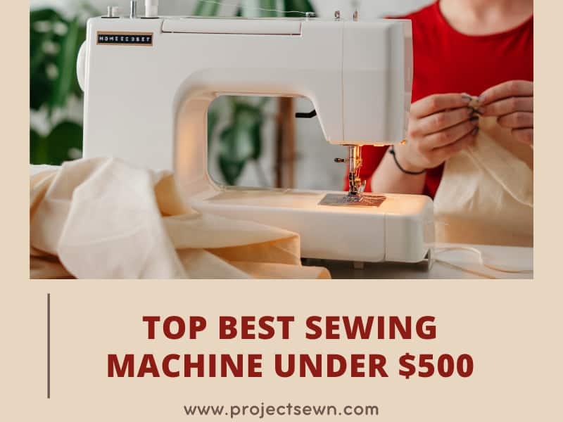 Top 15 Best Sewing Machines Under $500: Reviews